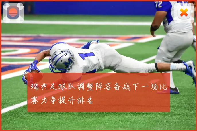 瑞典足球队调整阵容备战下一场比赛力争提升排名