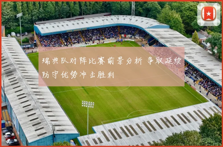瑞典队对阵比赛前景分析 争取延续防守优势冲击胜利
