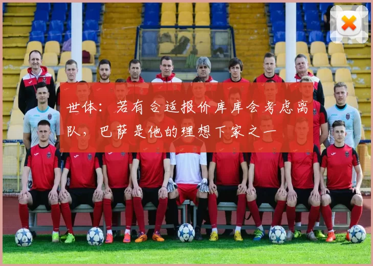 世体：若有合适报价库库会考虑离队，巴萨是他的理想下家之一